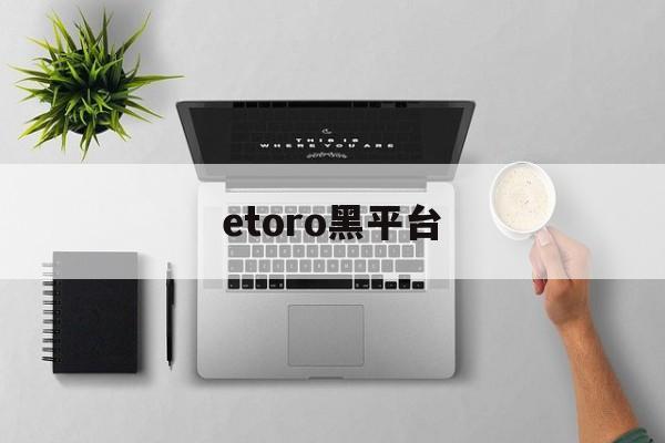 etoro黑平台(etoro中文官网)